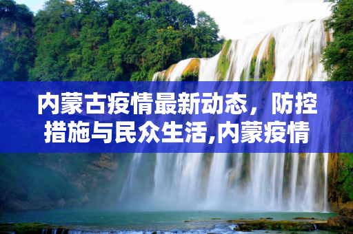 内蒙古疫情最新动态，防控措施与民众生活,内蒙疫情最新情况最新消息