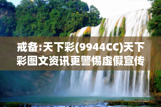 戒备:天下彩(9944CC)天下彩图文资讯更警惕虚假宣传、全面解答