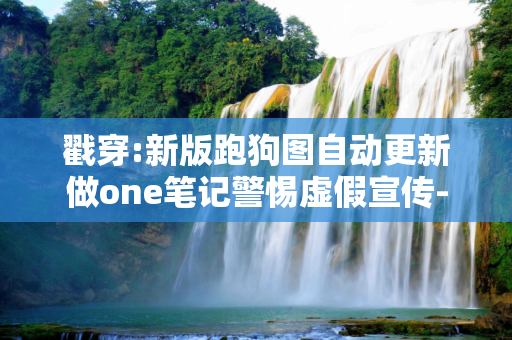 戳穿:新版跑狗图自动更新做one笔记警惕虚假宣传-全面释义