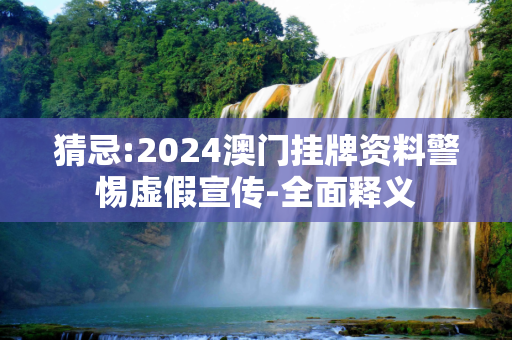 猜忌:2024澳门挂牌资料警惕虚假宣传-全面释义