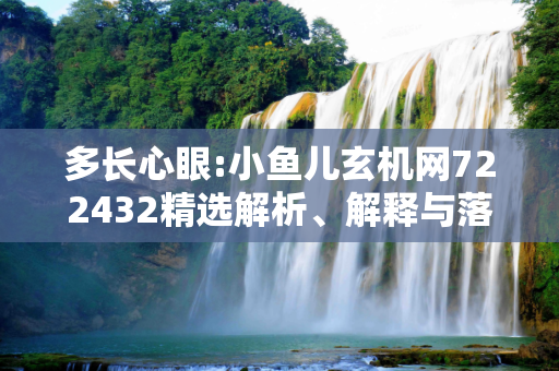多长心眼:小鱼儿玄机网722432精选解析、解释与落实
