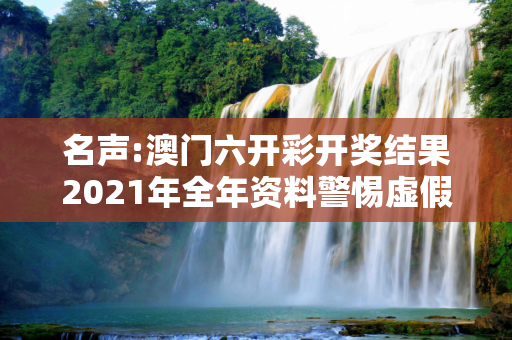 名声:澳门六开彩开奖结果2021年全年资料警惕虚假宣传-全面释义