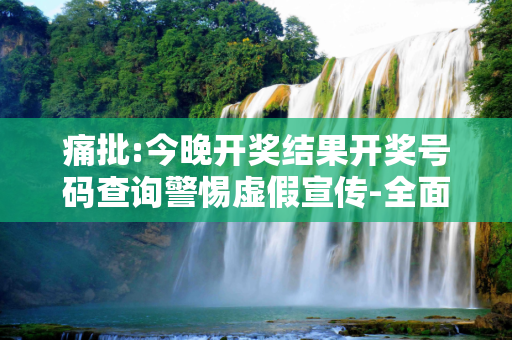痛批:今晚开奖结果开奖号码查询警惕虚假宣传-全面释义、解释与落实